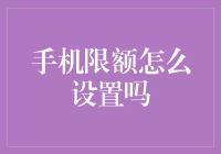 手机限额怎么设置？了解限额设置功能，让你轻松管理手机使用