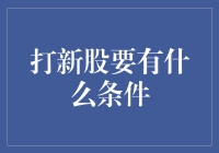 首次公开发行（IPO）：参与打新必备条件与策略分析