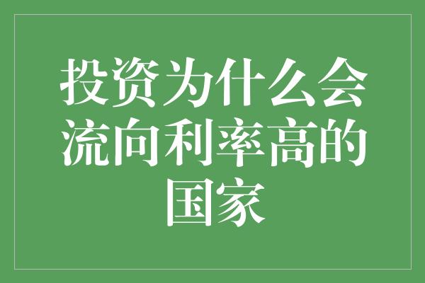 投资为什么会流向利率高的国家