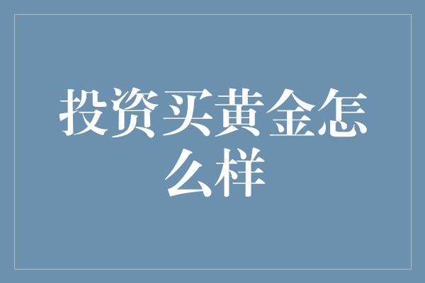 投资买黄金怎么样