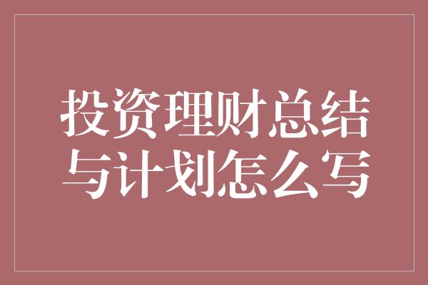 投资理财总结与计划怎么写