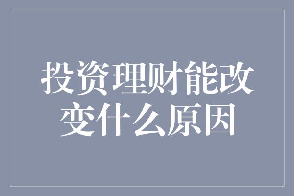 投资理财能改变什么原因