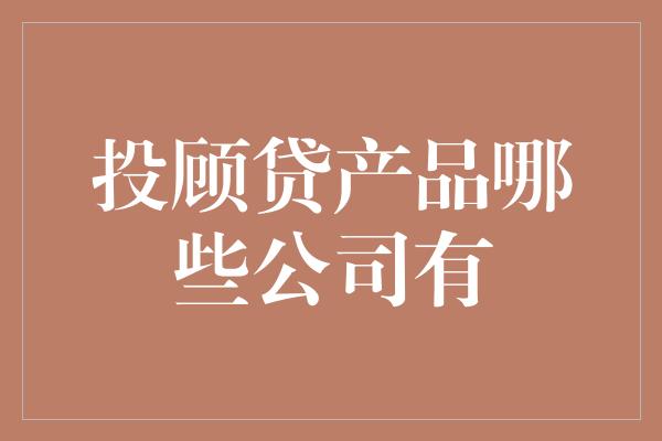 投顾贷产品哪些公司有