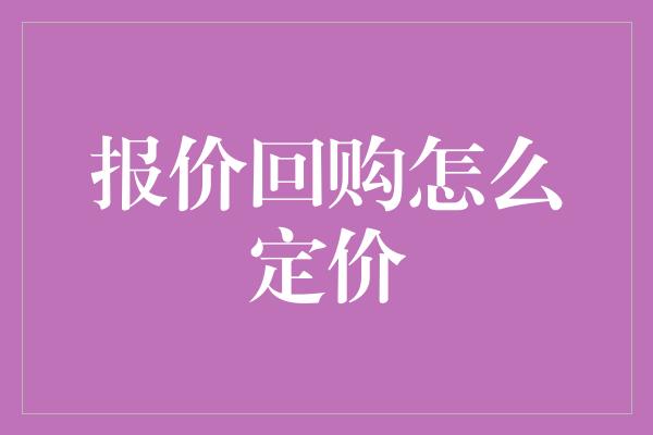 报价回购怎么定价