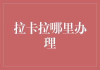 拉卡拉哪里办理：线上支付的便捷与安全之选