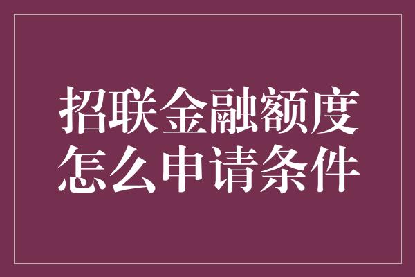 招联金融额度怎么申请条件