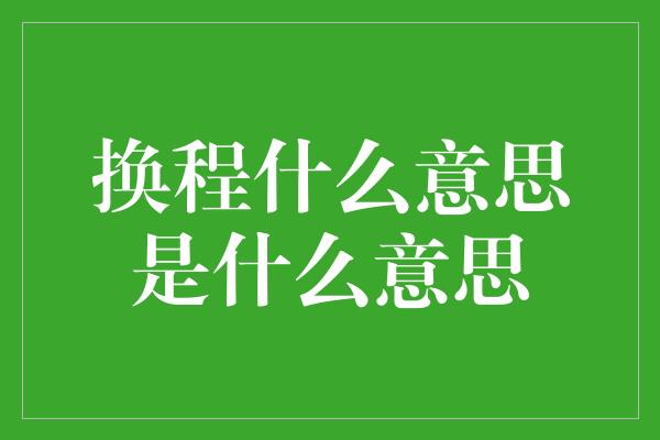 换程什么意思是什么意思