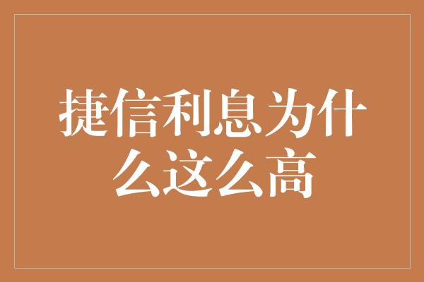 捷信利息为什么这么高