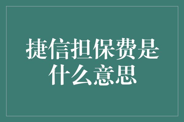 捷信担保费是什么意思