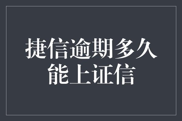 捷信逾期多久能上证信