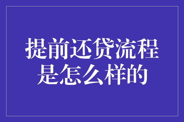 提前还贷流程是怎么样的