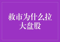 救市为啥总拉大盘股？揭秘背后的秘密策略！