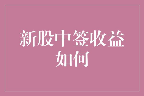 新股中签收益如何