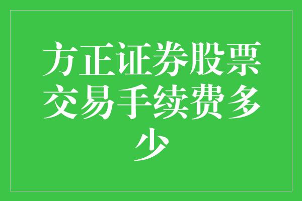 方正证券股票交易手续费多少