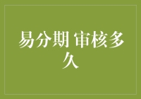 易分期审核到底需要多久？揭秘背后的流程与时间表！