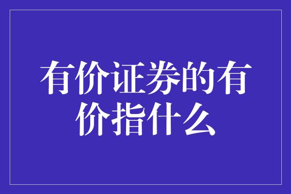 有价证券的有价指什么