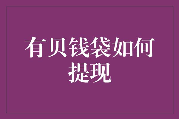 有贝钱袋如何提现