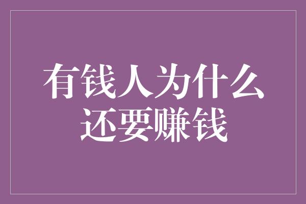 有钱人为什么还要赚钱