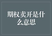 期权卖开是什么意思？全面解析期权交易中的卖开策略