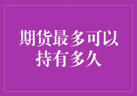 期货最多可以持有多久？新手必看的小技巧！