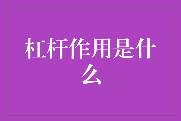 杠杆作用是什么