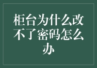 解密柜台密码难题：为什么柜台总是改不了我的密码