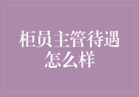 柜员主管待遇怎么样？揭秘金融业的薪资秘密！