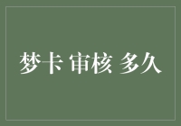 梦卡审核多久才能通过？等得花儿都谢了！