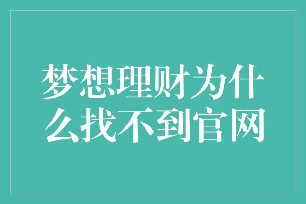 梦想理财为什么找不到官网