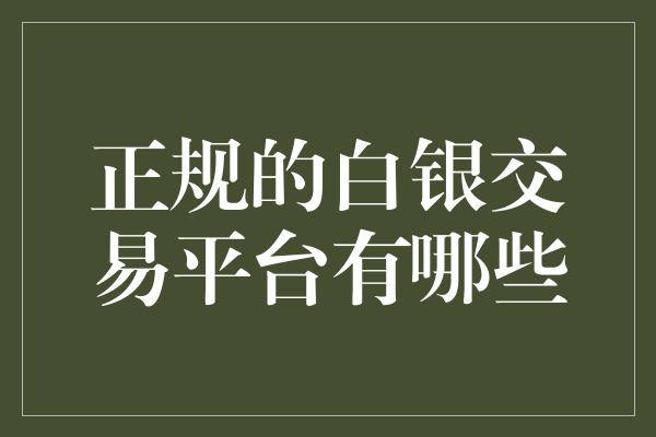 正规的白银交易平台有哪些