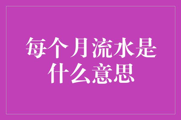 每个月流水是什么意思