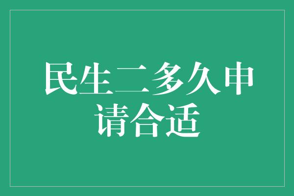 民生二多久申请合适