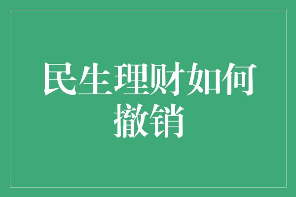 民生理财如何撤销