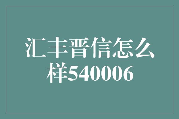 汇丰晋信怎么样540006