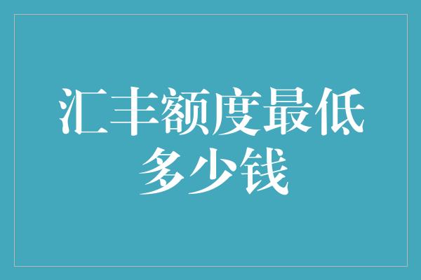 汇丰额度最低多少钱