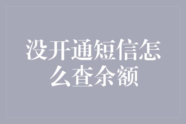 没开通短信怎么查余额