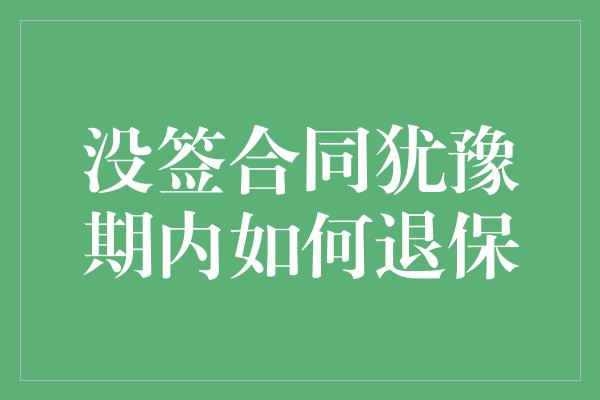 没签合同犹豫期内如何退保