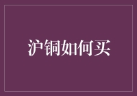 沪铜如何买：一份新手攻略，让你不再迷茫