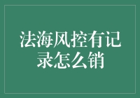 法海风控有记录如何销，探索个人信用修复之路