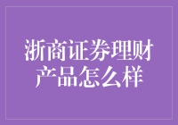 浙商证券理财产品怎么样？——真的那么牛吗？