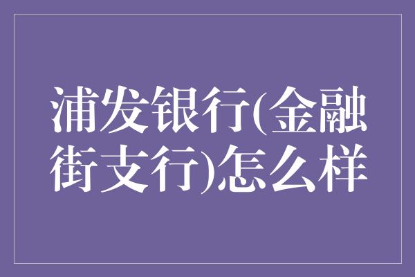 浦发银行(金融街支行)怎么样