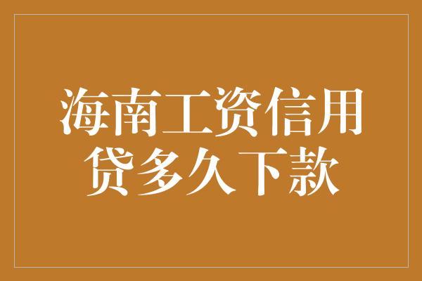 海南工资信用贷多久下款