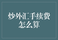 炒外汇手续费怎么算？一招教你搞清楚！