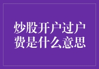 炒股开户过户费是什么意思：解析股票市场中的费用结构