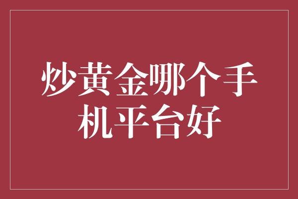 炒黄金哪个手机平台好