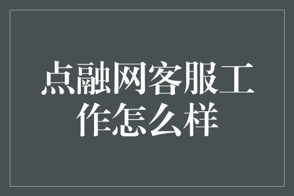 点融网客服工作怎么样