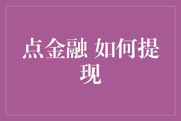 点金融 如何提现