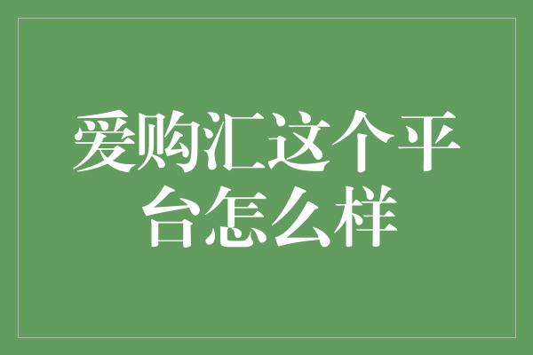 爱购汇这个平台怎么样