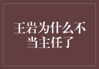 曾经的光环不再：王岩为何不再担任主任一职