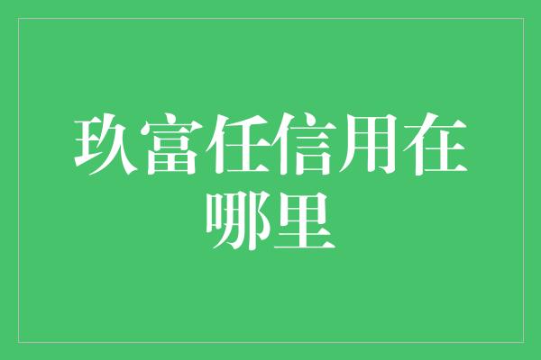 玖富任信用在哪里